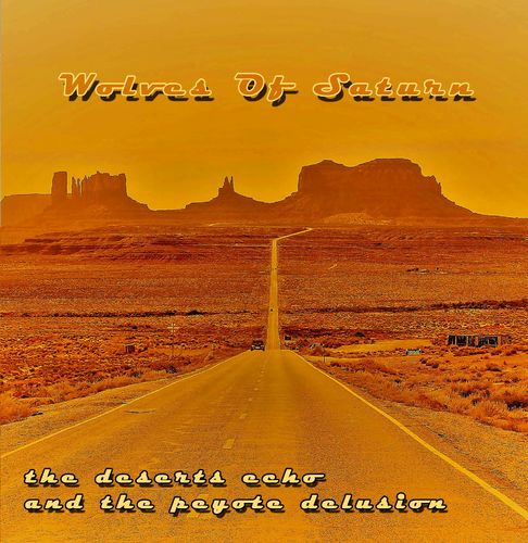 WOLVES OF SATURN " the deserts echo and the peyote delusion  "